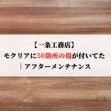 【一条工務店】モクリアに約50箇所の傷が付いてた｜アフターメンテナンス