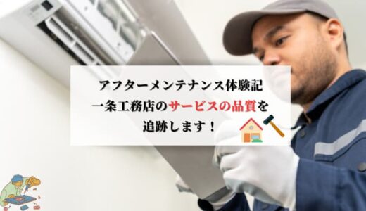 【21件】アフターメンテナンス体験記｜一条工務店のサービスの品質を追跡します！